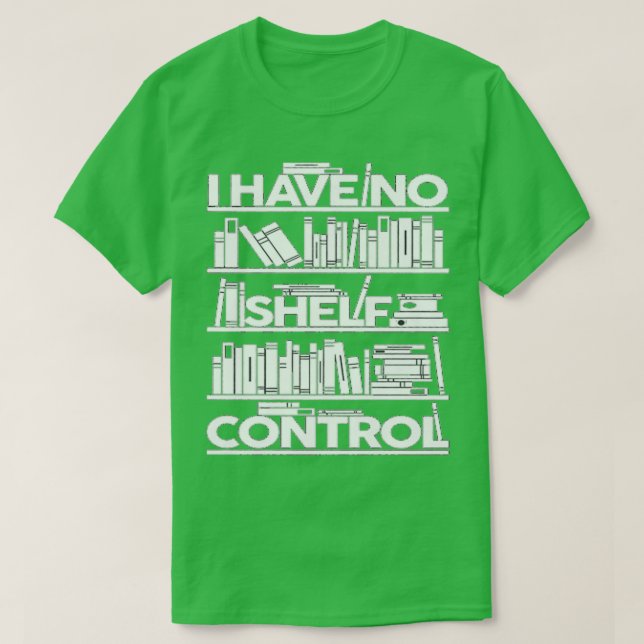 I Have No Shelf Control Books For Life Funny Books T-Shirt (Design Front)