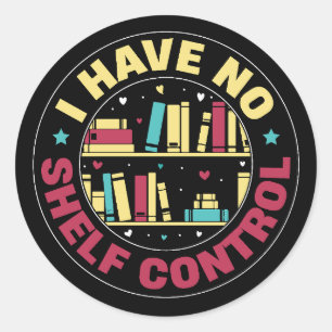 I have no shelf control classic round sticker