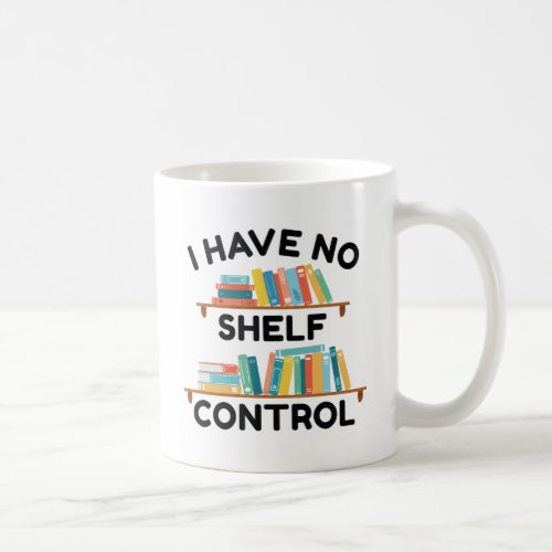 I Have No Shelf Control Coffee Mug