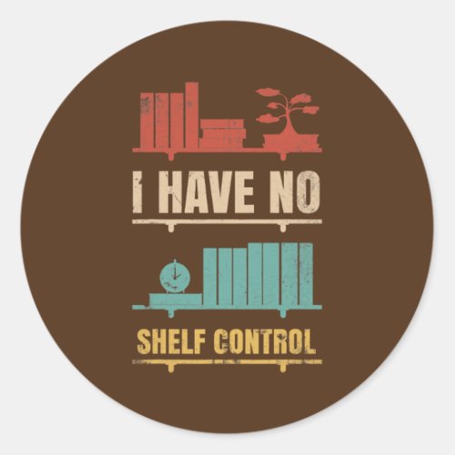 I Have No Shelf Control Design For Book Readers  Classic Round Sticker