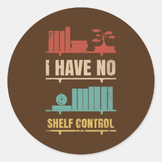 I Have No Shelf Control Design For Book Readers Classic Round Sticker