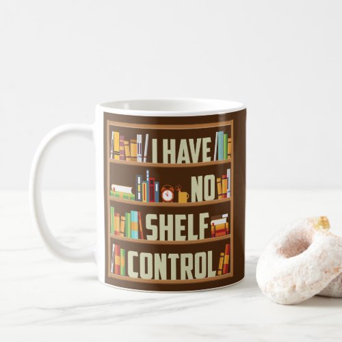 I Have No Shelf Control Funny Book Lover  Coffee Mug