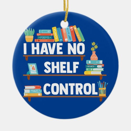 I Have No Shelf Control Funny Librarian Book Ceramic Ornament