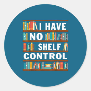 I Have No Shelf Control Funny Library Reading Love Classic Round Sticker
