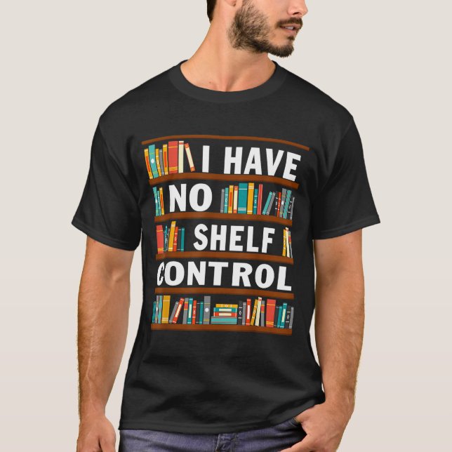 I Have No Shelf Control Funny Library Reading Love T-Shirt (Front)