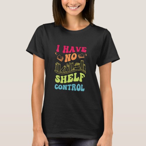 I Have No Shelf Control Groovy Reading Books  Read T_Shirt