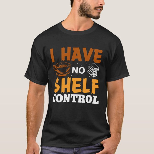 I Have No Shelf Control Library Book Nerd   Readin T-Shirt (Front)