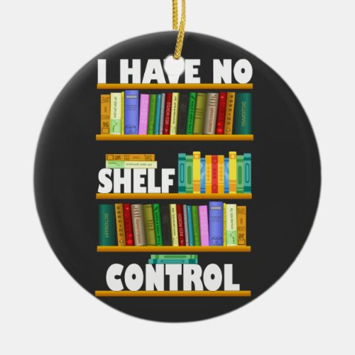 i have no shelf control reading lover T_Shirt Ceramic Ornament