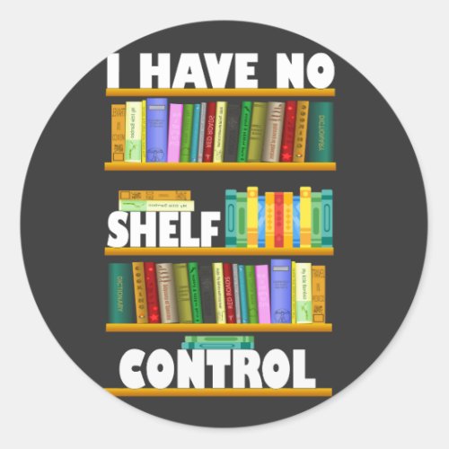 i have no shelf control reading lover T_Shirt Classic Round Sticker