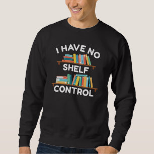 I Have No Shelf Control Sweatshirt