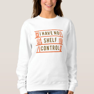 I Have No Shelf Control Sweatshirt