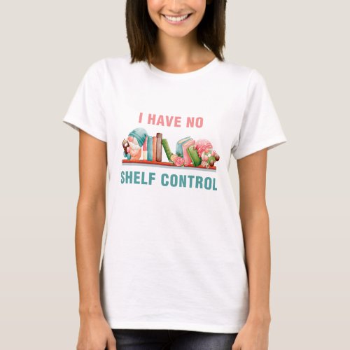 i have no shelf control T_Shirt