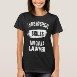 I Have No Special Skills I Am Only A Lawyer  Attor T-Shirt