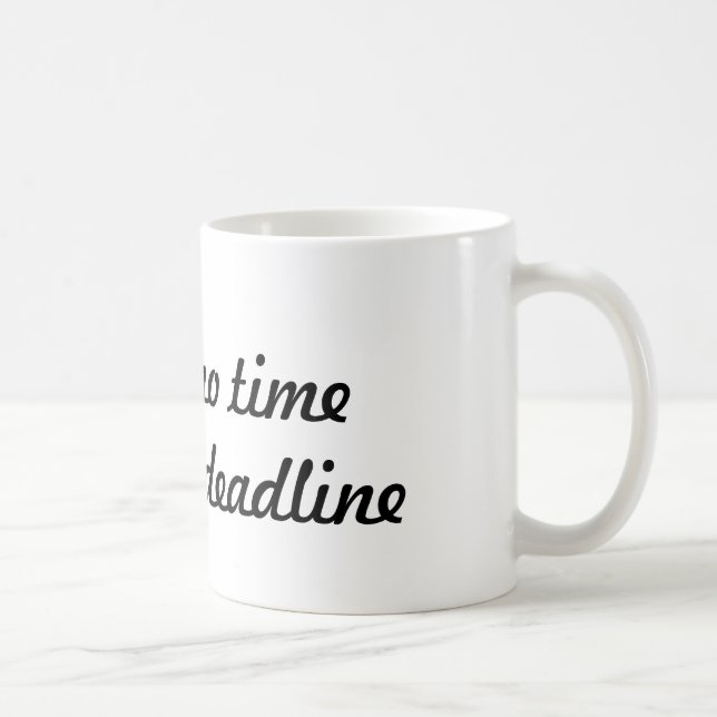 I have no time I have a deadline - coffee mug 11oz (Right)