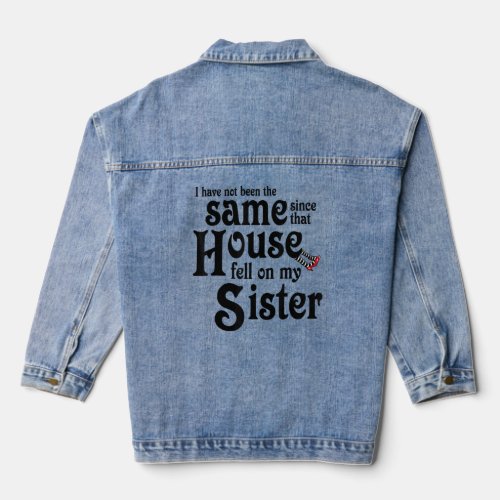 I Have Not Been The Same Since That House Fell On  Denim Jacket