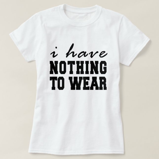 I Have Nothing To Wear T-Shirt Tumblr (Design Front)