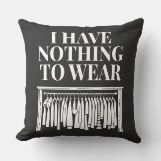 I Have Nothing To Wear Throw Pillow