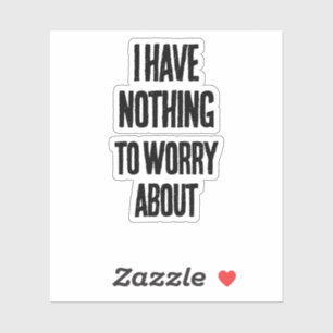 I have nothing to worry about. sticker