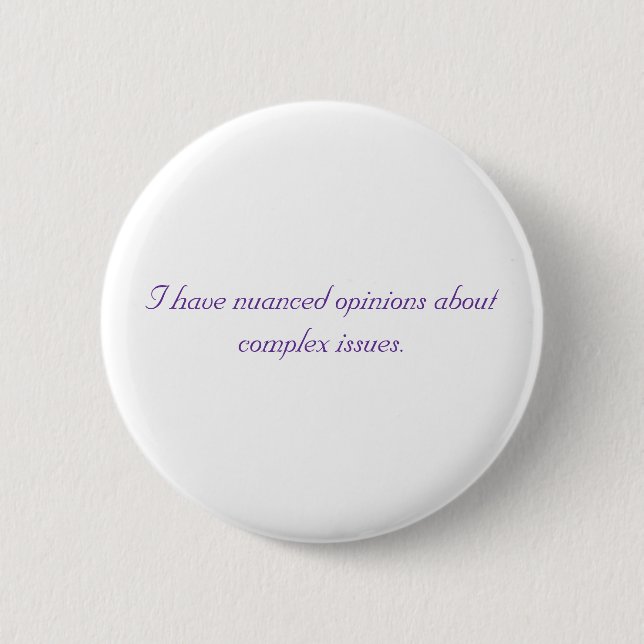 I have nuanced opinions about complex issues. pinback button (Front)