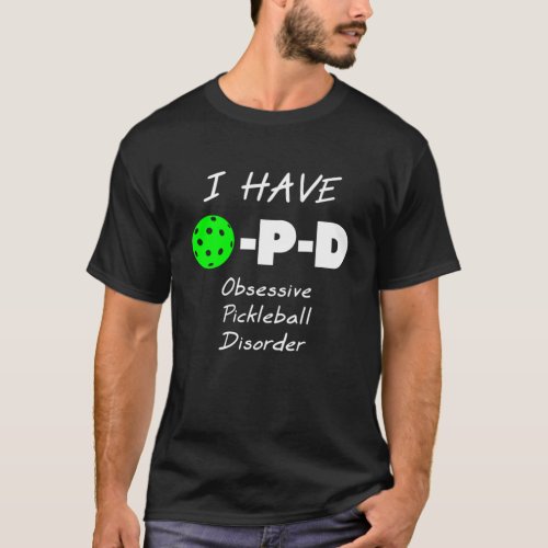 I Have O P D Obsessive Pickleball Disorder T_Shirt