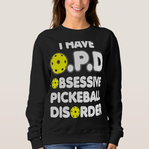I Have Obsessive Pickleball Disorder Pickleball Di Sweatshirt