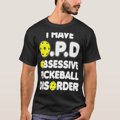 I Have Obsessive Pickleball Disorder Pickleball Di T_Shirt