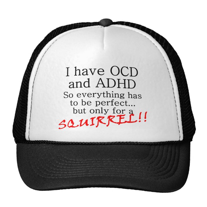 I have OCD and ADD, SQUIRREL Hats