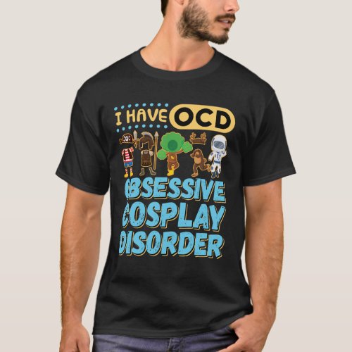 I Have OCD Obsessive Cosplay Disorder T_Shirt