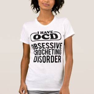 I Have OCD: Obsessive Crocheting Disorder T-Shirt