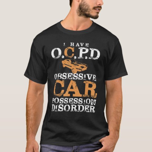 I Have Ocpd Obsessive Car Possession Disorder  Car T_Shirt