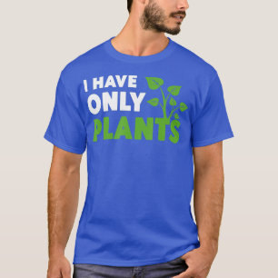 I have Only Plants Lover Pun Humor Fans Florist T-Shirt