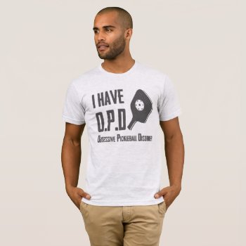 I Have Opd Obsessive Pickleball Disorder T-shirt by LtMsSunshine at Zazzle