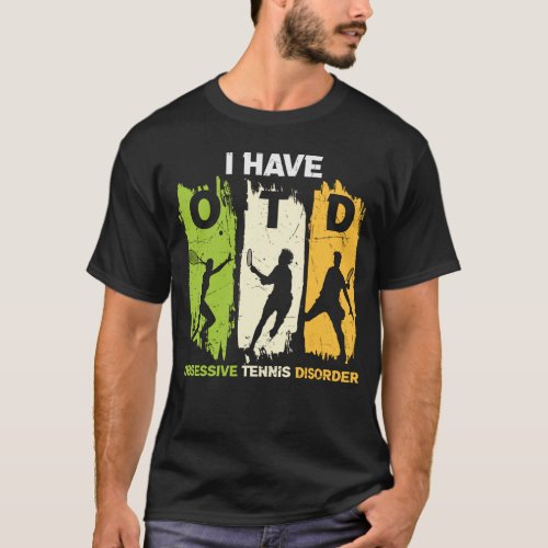 I have OTD Obsessive Tennis Disorder T_Shirt