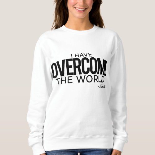 I Have Overcome the World Jesus Christian Sweatshirt
