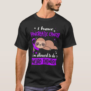 I have Pancreatic Cancer i'm allowed to do Weird T T-Shirt