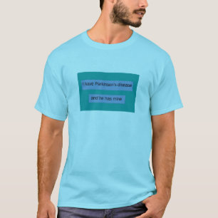 I have Parkinson's disease and he has mine T-Shirt