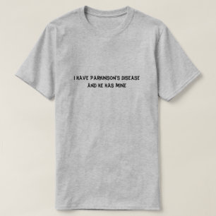 I have Parkinson's Disease and he has mine T-Shirt