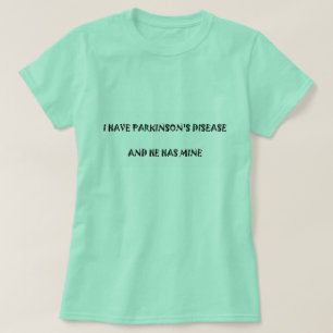 I have Parkinson's disease and he has mine T-Shirt