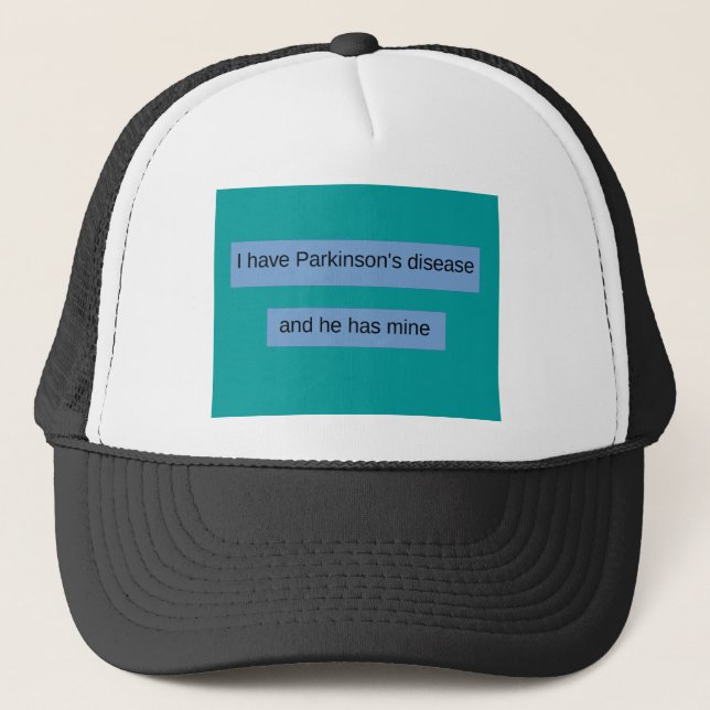I have Parkinson's disease and he has mine. Trucker Hat (Front)