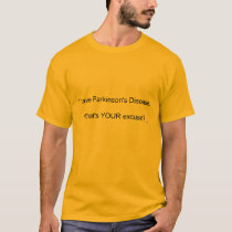 I have Parkinson's Disease, what's your excuse? T-Shirt