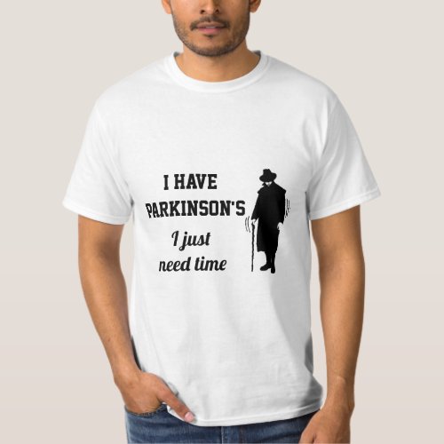 I have Parkinsons I just need time T_Shirt