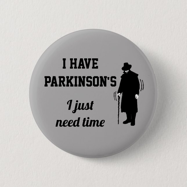I have Parkinson's I just need time.  Tremors Button (Front)