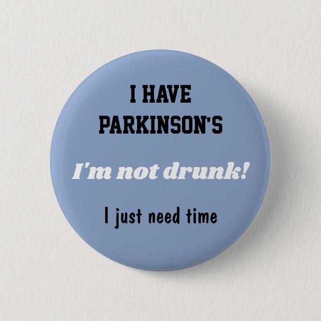 I have Parkinson's, not drunk,  I just need time. Button (Front)
