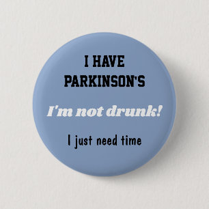I have Parkinson's, not drunk,  I just need time. Button