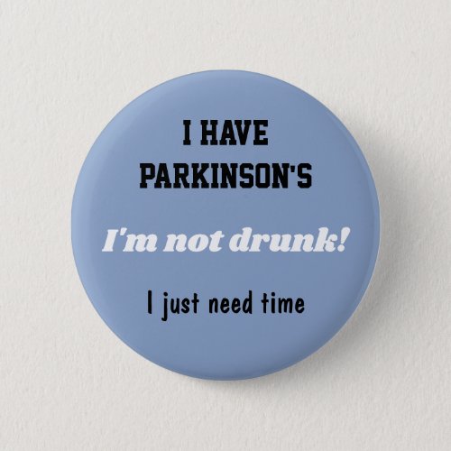 I have Parkinsons not drunk  I just need time Button