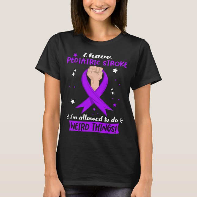 I Have Pediatric Stroke I'm Allowed To Do Weird  T-Shirt (Front)
