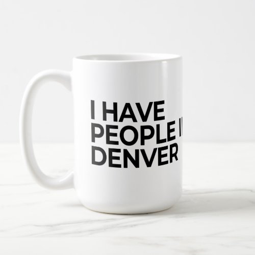 I Have People In Denver Coffee Mug