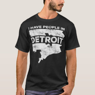 I Have People In Detroit  Michigan Gift  T-Shirt