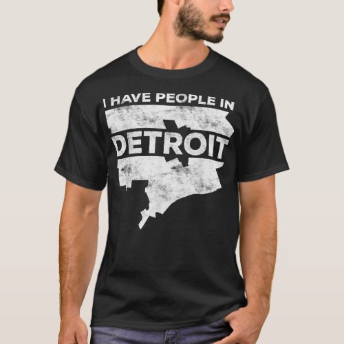 I Have People In Detroit  Michigan Gift  T_Shirt