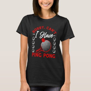 I have Ping Pong Player Table Tennis Paddle Ping P T-Shirt